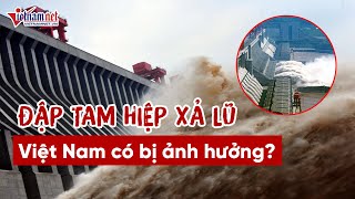 Việt Nam có bị ảnh hưởng nếu đập Tam Hiệp xả lũ? | Tin tức Vietnamnet