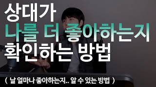 상대가 나를 더 좋아하는지.. \