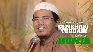 Sumbangsih Generasi Terbaik Untuk Dunia - Ustadz Budi Ashari Lc