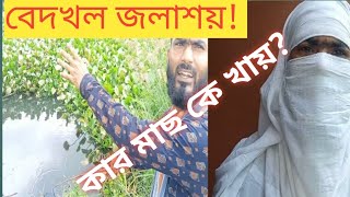 অবৈধ দখল সরকারি জলাশয়?কার মাছ কে খায়?