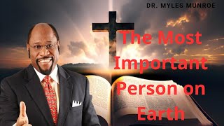 The Most Important Person on Earth | Dr. Myles Munroe message