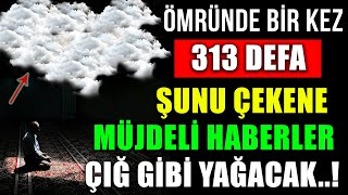 ÖMRÜNDE BİR KEZ 313 DEFA ŞUNU ÇEKENE MÜJDELİ HABERLER ÇIĞ GİBİ YAĞACAK..!