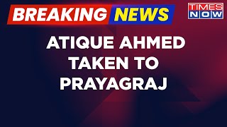 Breaking News | Atique Ahmed Taken To Prayagraj | Ex Politician To Be Produced In Court On March 28