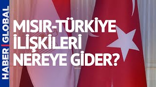 Mısır-Türkiye İlişkileri Nereye Gider? Dr. Eray Güçlüer'den Çarpıcı Açıklamalar