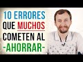 10 Errores Que MUCHOS Cometen Al Ahorrar