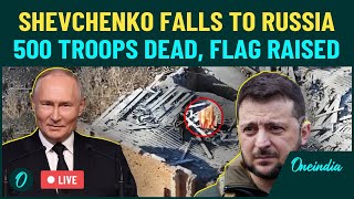 LIVE | Russia Raises Flag Over Shevchenko After Devastating Win: 500 Ukrainian Troops Dead in Battle