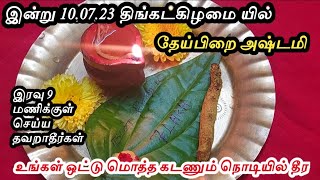 கோடி கடனும் தீர்க்கும் நாள் இன்று 10.07.23 சக்திவாய்ந்த திங்கட்கிழமை தேய்பிறை அஷ்டமி/ 9 மணி விடாதீர்