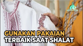 Anjuran Menggunakan Pakaian Terbaik Saat Shalat