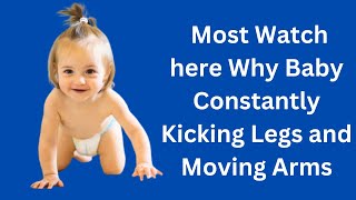 Baby Constantly Kicking Legs and Moving Arms (Why do babies kick their legs)