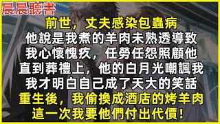 重生後，我偷換成酒店的烤羊肉，這一次我要渣男小三付出代價！前世，丈夫感染包蟲病，他說是因我煮的羊肉未熟透導致，我心懷愧疚，任勞任怨照顧他。直到葬禮上，他的白月光嘲諷我，我才明白自己成了天大的笑話