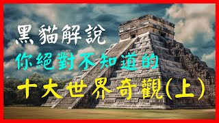 【黑貓解說】揭開驚人的神秘面紗！你絕對不知道的十大世界奇觀！ (上)