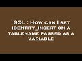 SQL : How can I set identity_insert on a tablename passed as a variable