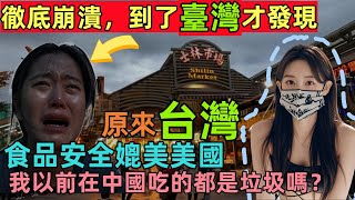 徹底崩潰，到了台灣才發現，原來台灣食品安全媲美美國，湖南女孩踏上台灣後自我懷疑，我以前在中國吃的都是垃圾嗎？