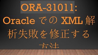 ORA-31011: OracleでのXML解析失敗を修正する方法