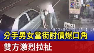 分手男女當街討債爆口角 雙方激烈拉扯