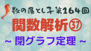 関数解析㊲ ~ 閉グラフ定理 ~