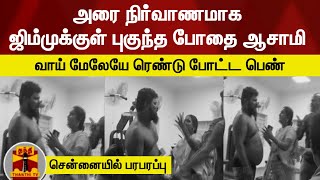 அரை நிர்வாணமாக ஜிம்முக்குள் புகுந்த போதை ஆசாமி.. வாய் மேலேயே ரெண்டு போட்ட பெண் - சென்னையில் பரபரப்பு