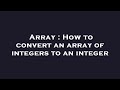 Array : How to convert an array of integers to an integer