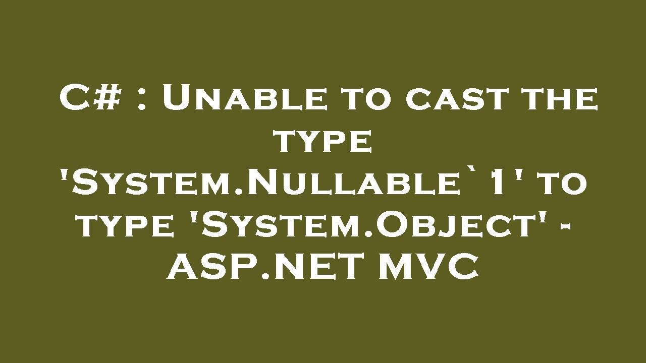 C# : Unable To Cast The Type 'System.Nullable`1' To Type 'System.Object ...