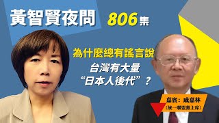 2022.08.08  黃智賢夜問  806集  為什麼總有謠言說台灣有大量“日本人後代”？（嘉賓：統一聯盟黨主席  戚嘉林）