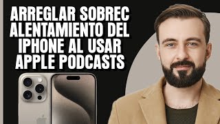 Cómo solucionar el problema de sobrecalentamiento del iPhone mientras se usa Apple Podcasts