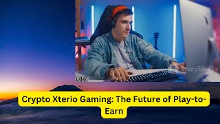 Crypto Xterio Gaming: The Future of Play-to-Earn