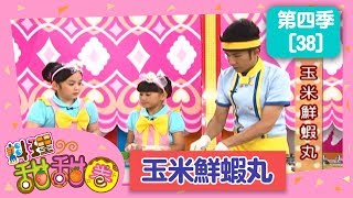 【玉米鮮蝦丸】料理甜甜圈_S4 第38集｜大小姐 香蕉哥哥｜DIY｜手作｜食譜｜兒童節目