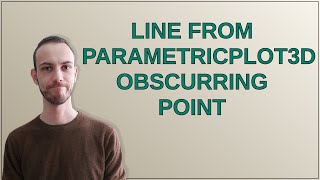 Mathematica: Line from ParametricPlot3D obscurring Point