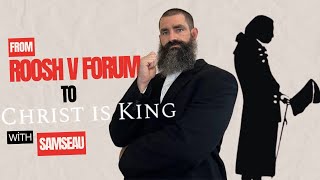 From the Roosh V Forum to Christ is King with Samseau