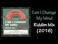 Can I Change My Mind Riddim Mix (2016)