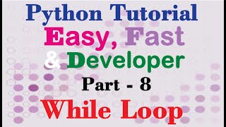 Python Tutorial Easy, Fast Developer Part-8 | While Loop