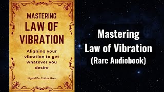 Mastering LAW OF VIBRATION - Aligning Your Vibration to Get Whatever You Desire Audiobook