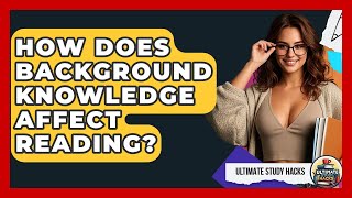 How Does Background Knowledge Affect Reading? - Ultimate Study Hacks