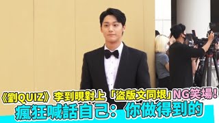 【小娛樂】《劉QUIZ》李到晛對上「盜版文同垠」NG笑場！ 瘋狂喊話自己：你做得到的