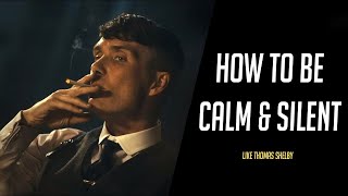 HOW TO BE CALM & SILENT like Thomas Shelby