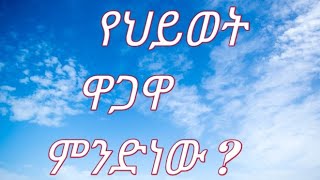 የህይወት ዋጋዋ ምንድን ነው ?/What is life??