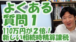 よくある質問① 110万円が２倍に！新しい相続時精算課税