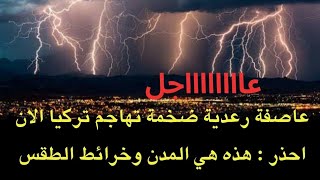 عاجل : عاصفة رعدية ضخمة تهاجم الان هذه المدن التركية وتستمر لهذا الوقت ..احذروا