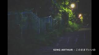 SING ARTHUR -このままでいいの