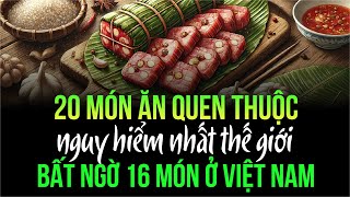 20 món ăn nguy hiểm nhất thế giới, bất ngờ Việt Nam có tới 16 món góp mặt