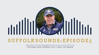 Suffolk Sounds Episode 5: Jay Parker, Head Women's Golf Coach