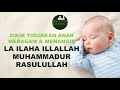 La ilaha illallah Muhammadur Rasulullah | Zikir Tidurkan Anak Meragam dan Menangis | Kids Version