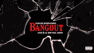 Juice \u0026 Lil Dino - Bangout (Feat. Looney) [HD]