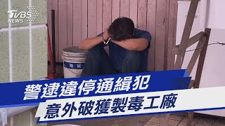 警逮違停通緝犯 意外破獲製毒工廠｜TVBS新聞@TVBSNEWS01