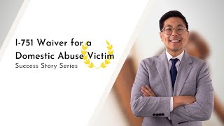 I-751 Waiver for a Domestic Abuse Victim: A Tsang and Associates Success Story