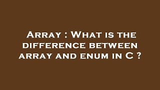 Array : What is the difference between array and enum in C ?