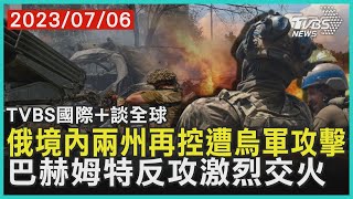 【國際+談全球】俄境內兩州再控遭烏軍攻擊  巴赫姆特反攻激烈交火｜TVBS新聞 2023.07.06@TVBSNEWS02