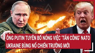 Điểm nóng Thế giới 13/1:Ông Putin tuyên bố nóng việc tấn công NATO, Ukraine bùng nổ chiến trường mới