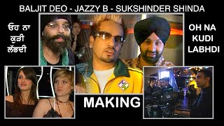 Jazzy B || Sukshinder Shinda - The Making of 'Oh Na Kuri Labdi' Golden Memories ਓਹ ਨਾ ਕੁੜੀ ਲੱਭਦੀ