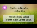 Ein Kurs in Wundern - Lektion 266 - Mein heiliges Selbst wohnt in dir, Gottes Sohn.